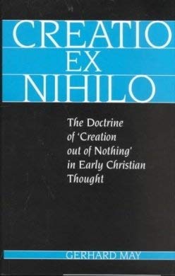 

Creatio Ex Nihilo: The Doctrine of 'Creation Out of Nothing' in Early Christian Thought