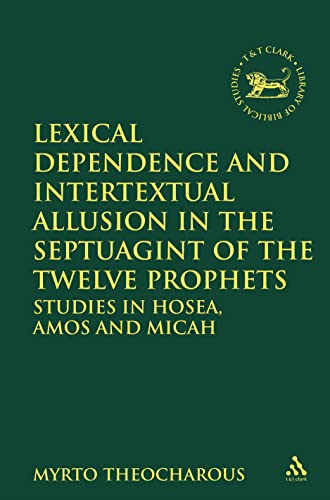 Stock image for Lexical Dependence and Intertextual Allusion in the Septuagint of the Twelve Prophets: Studies in Hosea, Amos and Micah (The Library of Hebrew Bible/Old Testament Studies, 570) for sale by HPB-Red