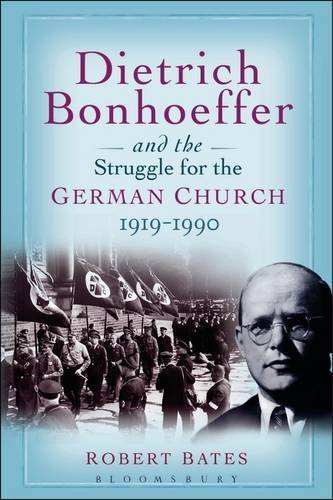 Dietrich Bonhoeffer and the Struggle for the German Church 1919-1990: For the Renewal of the Church (9780567173188) by Bates, Robert