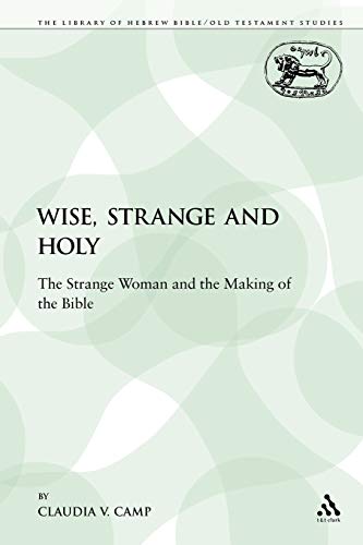 9780567195104: Wise, Strange and Holy: The Strange Woman and the Making of the Bible (The Library of Hebrew Bible/Old Testament Studies, 320)