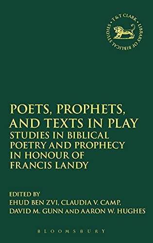 Stock image for Poets, Prophets, and Texts in Play: Studies in Biblical Poetry and Prophecy in Honour of Francis Landy (The Library of Hebrew Bible/Old Testament Studies, 597) for sale by HPB-Red