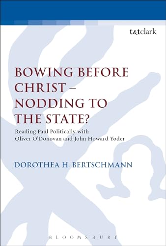 Beispielbild fr Bowing before Christ - Nodding to the State?: Reading Paul Politically with Oliver O'Donovan and John Howard Yoder (The Library of New Testament Studies) zum Verkauf von Grey Matter Books