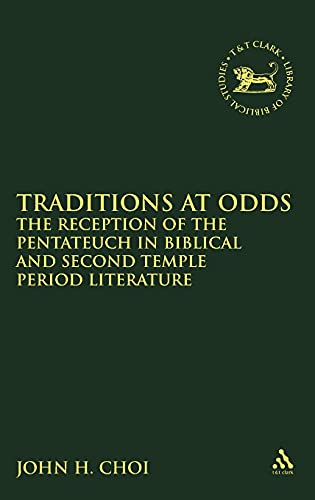 Traditions at Odds: The Reception of the Pentateuch in Biblical and Second Temple Period Literature (The Library of Hebrew Bible/Old Testament Studies, 518) (9780567265241) by Choi, John H.