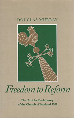 Freedom to Reform.: The 'Articles Declaratory' of the Church of Scotland 1921 (The Chalmers Lectu...