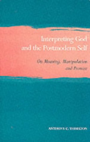 Stock image for Interpreting God and the Postmodern Self: On Meaning, Manipulation and Promise (Scottish Journal of Theology. Current Issues in Theology) for sale by WorldofBooks