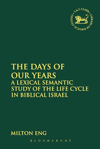 Stock image for The Days of Our Years: A Lexical Semantic Study of the Life Cycle in Biblical Israel (The Library of Hebrew Bible/Old Testament Studies) for sale by Prominent Books
