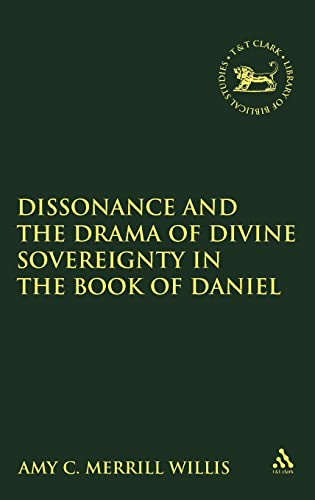 Dissonance and the Drama of Divine Sovereignty in the Book of Daniel (The Library of Hebrew Bible/Old Testament Studies) - Willis, Amy C. Merrill