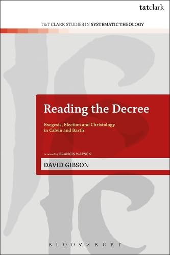 9780567381224: Reading the Decree: Exegesis, Election and Christology in Calvin and Barth