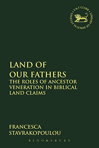 Land of Our Fathers: The Roles of Ancestor Veneration in Biblical Land Claims (The Library of Hebrew Bible/Old Testament Studies, 473) (Volume 473) (9780567411884) by Stavrakopoulou, Francesca