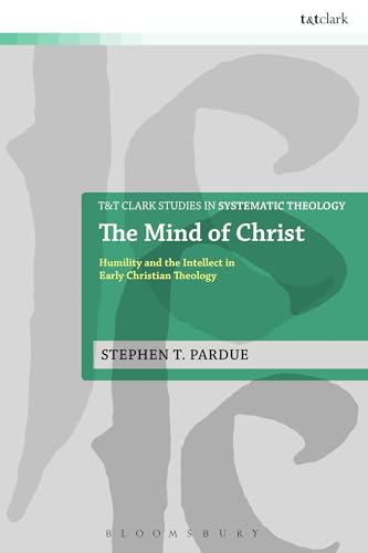 9780567420589: The Mind of Christ: Humility and the Intellect in Early Christian Theology: 23 (T&T Clark Studies in Systematic Theology)