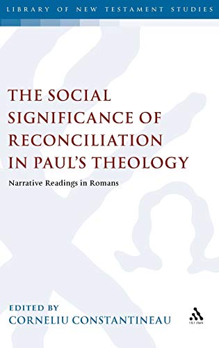 The Social Significance of Reconciliation in Paul's Theology: Narrative Readings in Romans (The Library of New Testament Studies) (9780567581983) by Constantineanu, Corneliu