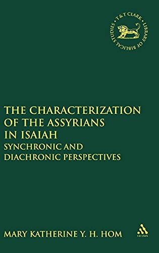 Stock image for The Characterization of the Assyrians in Isaiah: Synchronic and Diachronic Perspectives (The Library of Hebrew Bible/Old Testament Studies, 559) for sale by HPB-Red