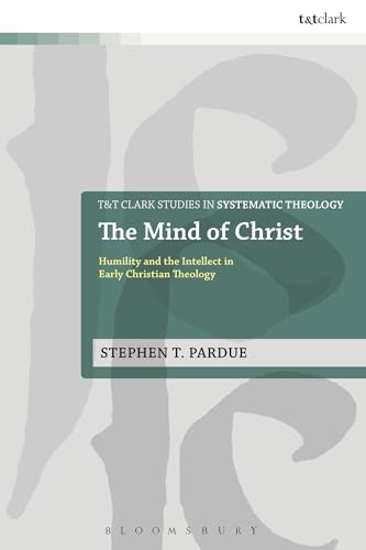 Imagen de archivo de The Mind of Christ: Humility And The Intellect In Early Christian Theology (T&T Clark Studies in Systematic Theology) a la venta por Chiron Media