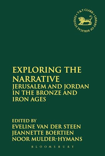9780567663641: Exploring the Narrative: Jerusalem and Jordan in the Bronze and Iron Ages: Papers in Honour of Margreet Steiner: 583 (The Library of Hebrew Bible/Old Testament Studies)