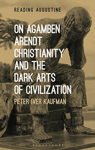 Beispielbild fr On Agamben, Arendt, Christianity, and the Dark Arts of Civilization zum Verkauf von Buchpark