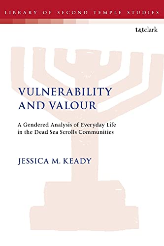 9780567683885: Vulnerability and Valour: A Gendered Analysis of Everyday Life in the Dead Sea Scrolls Communities (The Library of Second Temple Studies)