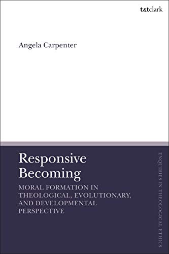 9780567685964: Responsive Becoming: Moral Formation in Theological, Evolutionary, and Developmental Perspective