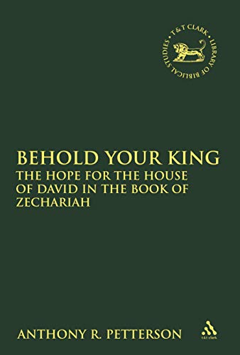 Beispielbild fr Behold Your King The Hope For the House of David in the Book of Zechariah The Library of Hebrew BibleOld Testament Studies zum Verkauf von PBShop.store US