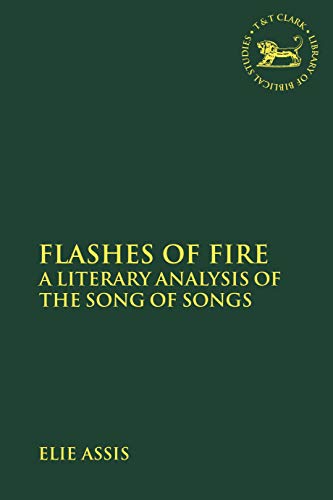 Imagen de archivo de Flashes of Fire: A Literary Analysis of the Song of Songs (The Library of Hebrew Bible/Old Testament Studies) a la venta por GF Books, Inc.