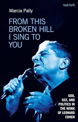 Stock image for From this Broken Hill I Sing To You: God, Sex, and Politics in the Work of Leonard Cohen for sale by ZBK Books