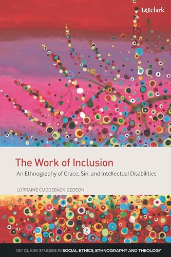 Stock image for The Work of Inclusion: An Ethnography of Grace, Sin, and Intellectual Disabilities (T&T Clark Studies in Social Ethics, Ethnography and Theologies) for sale by Monster Bookshop