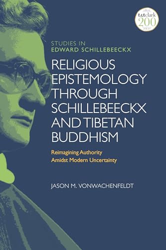 9780567699350: Religious Epistemology through Schillebeeckx and Tibetan Buddhism: Reimagining Authority Amidst Modern Uncertainty (T&T Clark Studies in Edward Schillebeeckx)