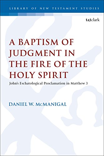 9780567699923: Baptism of Judgment in the Fire of the Holy Spirit, A: John’s Eschatological Proclamation in Matthew 3