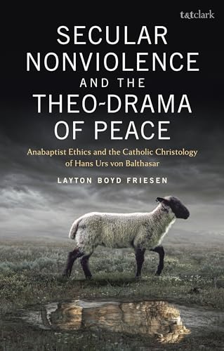 

Secular Nonviolence & the Theo-Drama of Peace: Anabaptists & the Catholic Christology of Hans Urs von Balthasar