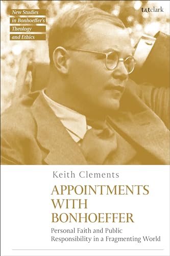 9780567707055: Appointments with Bonhoeffer: Personal Faith and Public Responsibility in a Fragmenting World (T&T Clark New Studies in Bonhoeffer’s Theology and Ethics)
