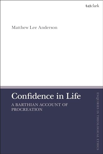 9780567710635: Confidence in Life: A Barthian Account of Procreation (T&T Clark Enquiries in Theological Ethics)