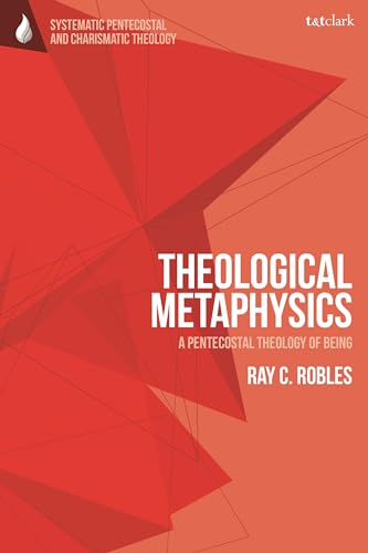 9780567713780: Theological Metaphysics: A Pentecostal Theology of Being (T&T Clark Systematic Pentecostal and Charismatic Theology)