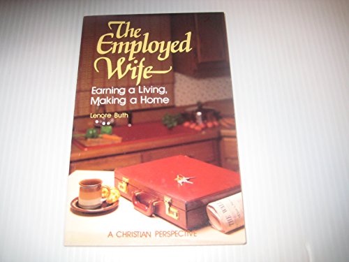 Imagen de archivo de The Employed Wife : Earning a Living, Making a Home; A Christian Perspective a la venta por Better World Books