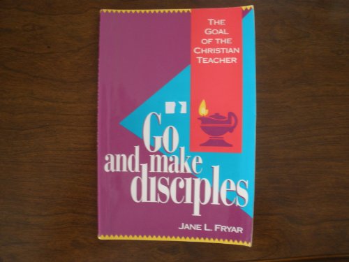 Beispielbild fr Go and Make Disciples: The Goal of the Christian Teacher zum Verkauf von Books of the Smoky Mountains