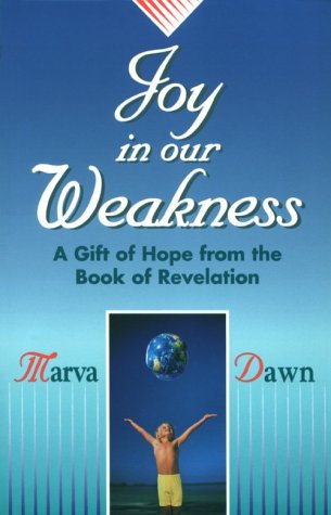 Joy in Our Weakness: A Gift of Hope from the Book of Revelation (9780570046387) by Dawn, Marva J.