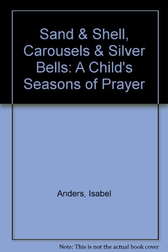 Imagen de archivo de Sand and Shell, Carousels and Silver Bells; A Child's Seasons of Prayer a la venta por Half Price Books Inc.