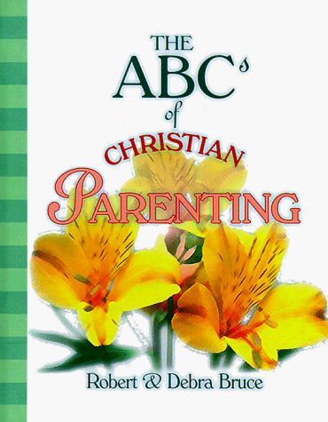 The ABCs of Christian Parenting (ABCs of Christian Life) (9780570053491) by Bruce Jr., Robert G; Bruce PH D, Debra Fulghum