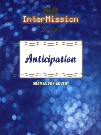 

Anticipation: Dramas for Advent (Intermission Script Series)