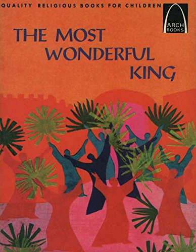 Stock image for The Most Wonderful King: Luke 19:28 - 24:43, John 12:12 -20:31 for Children (Arch Book) for sale by SecondSale