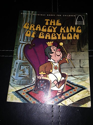 Stock image for The Braggy King of Babylon: Daniel 4:27-37 for Children (Arch Books) for sale by Wonder Book