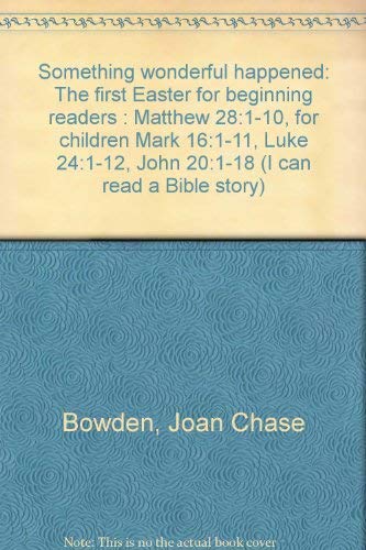 Something wonderful happened: The first Easter for beginning readers : Matthew 28:1-10, for children Mark 16:1-11, Luke 24:1-12, John 20:1-18 (I can read a Bible story) (9780570073246) by Bowden, Joan Chase