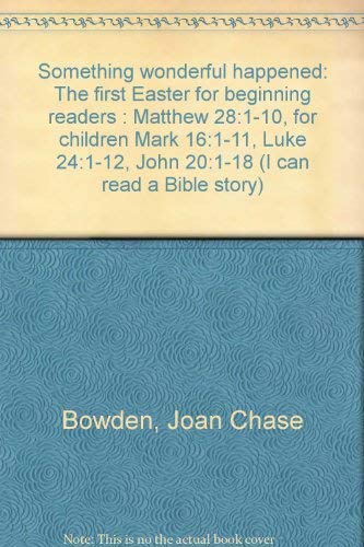 Something wonderful happened: The first Easter for beginning readers : Matthew 28:1-10, for children Mark 16:1-11, Luke 24:1-12, John 20:1-18 (I can read a Bible story) - Bowden, Joan Chase: 9780570073246 - AbeBooks