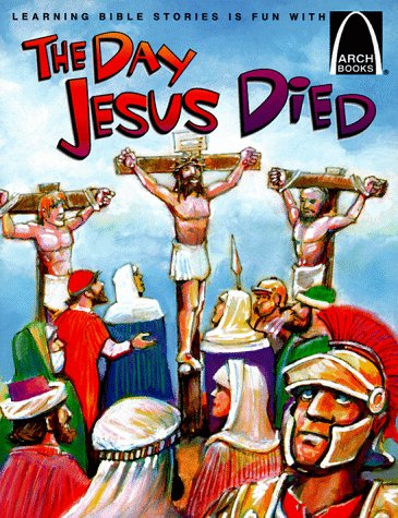 Stock image for The Day Jesus Died: Matthew 26: 47-27: 66; Mark 14: 43-15: 47; Luke 22: 47-23: 56; And John 18: 1-19: 42 for Children for sale by 2Vbooks