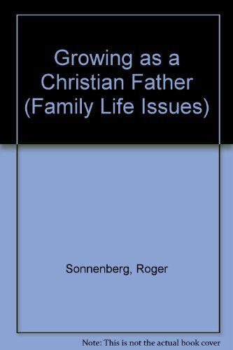 Growing as a Christian Father (Family Life Issues) (9780570094944) by Roger Sonnenberg