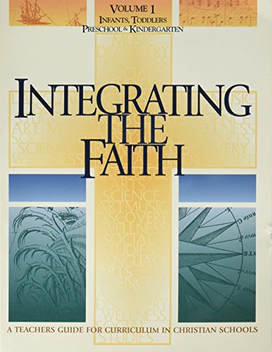Stock image for Integrating the Faith: A Teacher's Guide for Curriculum in Christian Schools, Vol. 1: Infants, Toddlers, Preschool & Kindergarten for sale by GF Books, Inc.