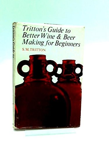 Stock image for TRITTON'S GUIDE TO BETTER WINE AND BEER MAKING FOR BEGINNERS for sale by Cape Cod Booksellers