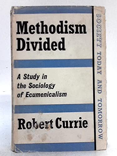 Methodism divided: A study in the sociology of ecumenicalism (Society today and tomorrow) (9780571084678) by Currie, Robert