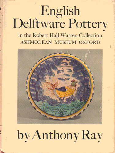 English Delftware Pottery in the Robert Hall Warren Collection, Ashmolean Museum, Oxford. With a ...