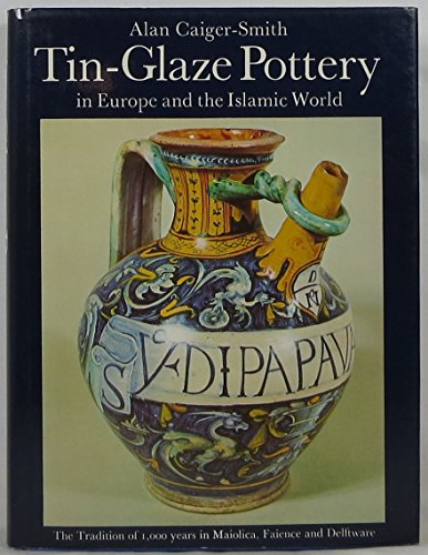 Stock image for Tin-glaze pottery in Europe and the Islamic world;: The tradition of 1000 years in maiolica, faience & delftware for sale by HPB Inc.