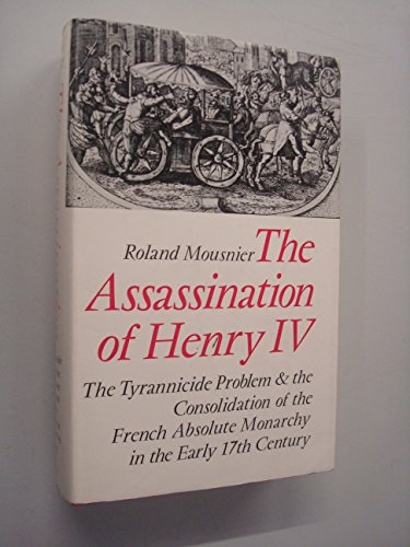 Beispielbild fr Assassination of Henry IV: The Tyrannicide Problem and the Consolidation of the French Absolute Monarchy in the Early Seventeenth Century zum Verkauf von Aynam Book Disposals (ABD)