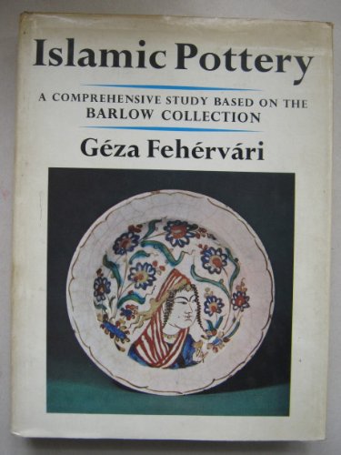 Stock image for Islamic Pottery A Comprehensive Study Based on the Barlow Collection for sale by Magus Books Seattle